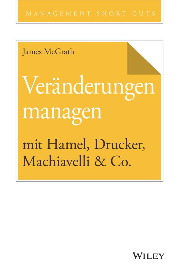 Veränderungen managen mit Hamel, Drucker, Machiavelli & Co. by Andreas Schieberle, James McGrath