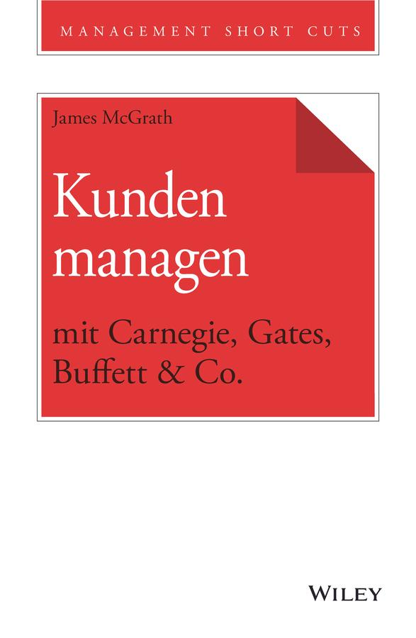 Kunden managen mit Carnegie, Gates, Buffett & Co. by Andreas Schieberle, James McGrath