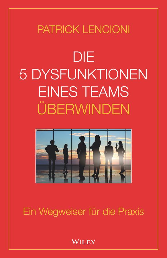 Die 5 Dysfunktionen eines Teams überwinden by Andreas Schieberle, Patrick M. Lencioni