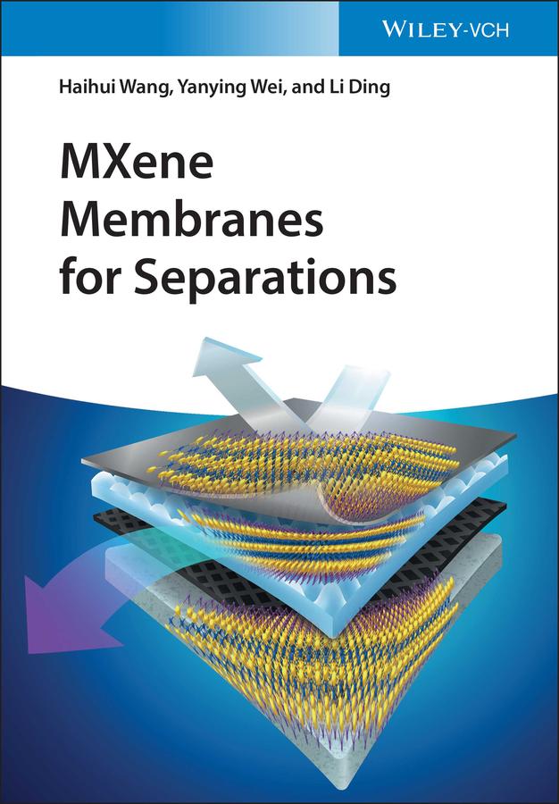 MXene Membranes for Separations by Haihui Wang, Li Ding, Yanying Wei