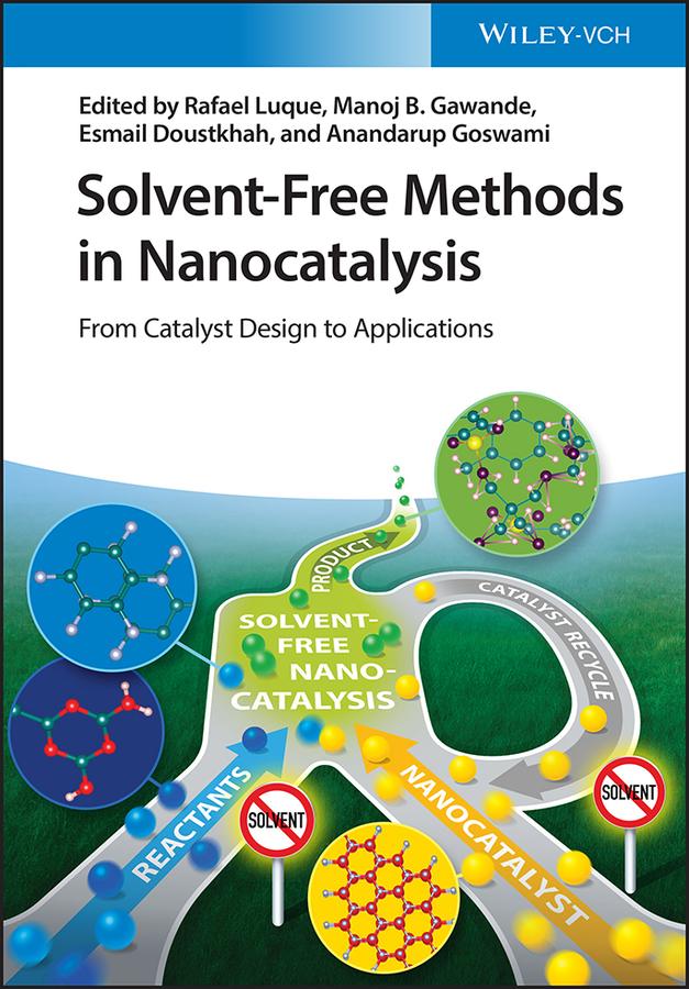 Solvent-Free Methods in Nanocatalysis by Anandarup Goswami, Esmail Doustkhah, Manoj B. Gawande, Rafael Luque