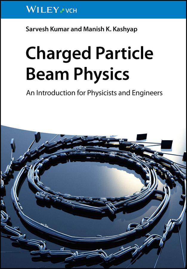 Charged Particle Beam Physics by Manish K. Kashyap, Sarvesh Kumar