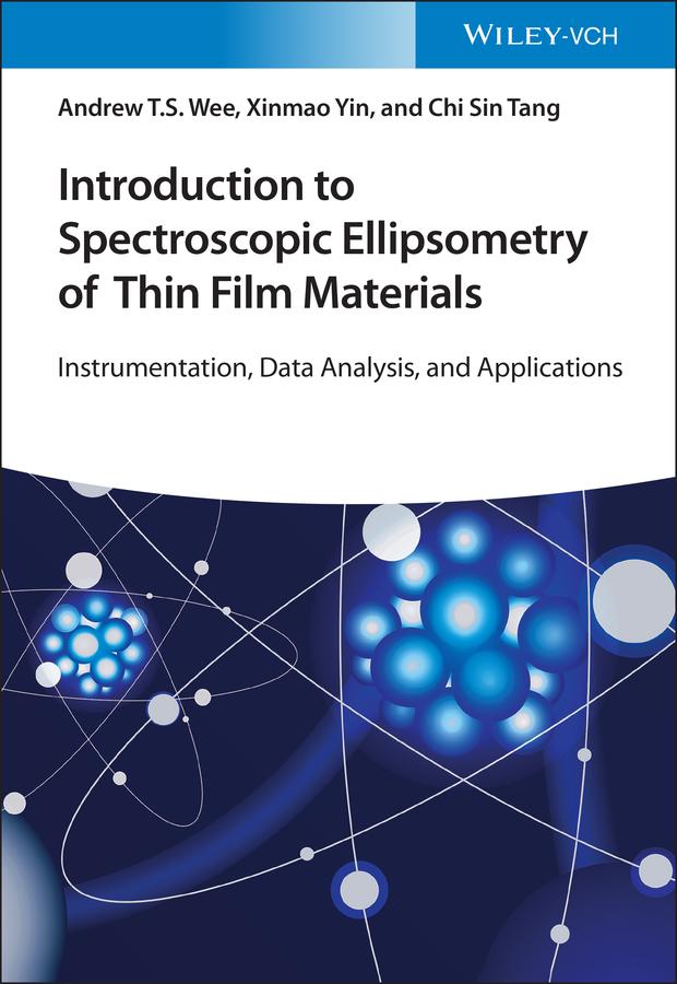 Introduction to Spectroscopic Ellipsometry of Thin Film Materials by Andrew T. S. Wee, Chi Sin Tang, Xinmao Yin