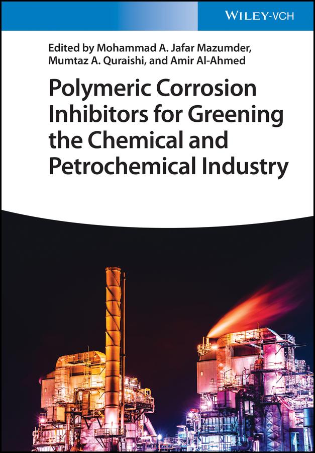 Polymeric Corrosion Inhibitors for Greening the Chemical and Petrochemical Industry by Amir Al-Ahmed, Mohammad Abu Jafar Mazumder, Mumtaz A. Quraishi