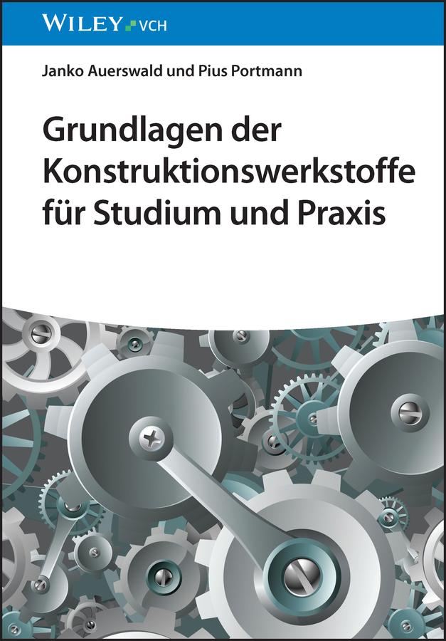 Grundlagen der Konstruktionswerkstoffe für Studium und Praxis by Janko Auerswald, Pius Portmann