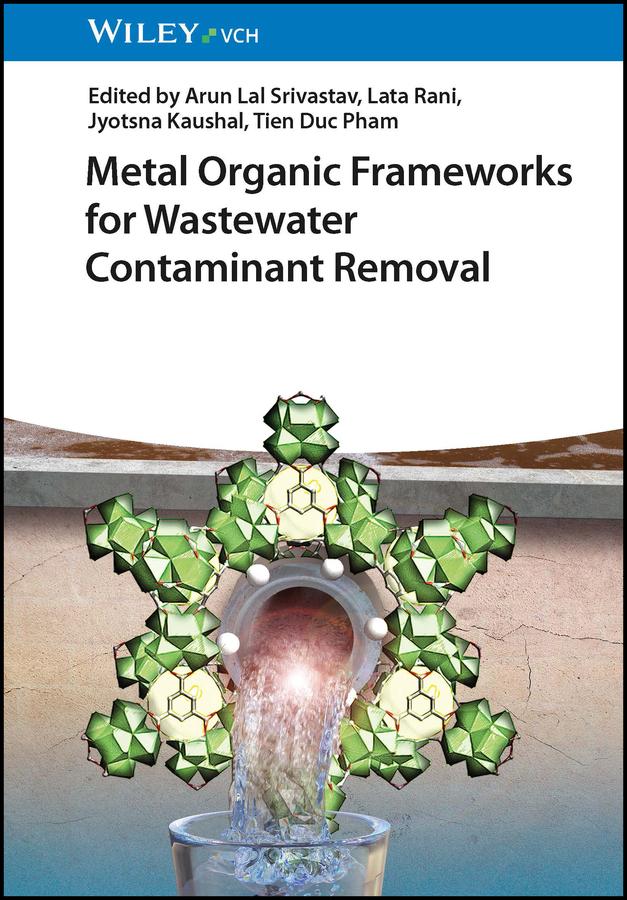 Metal Organic Frameworks for Wastewater Contaminant Removal by Arun Lal Srivastav, Jyotsna Kaushal, Lata Rani, Tien Duc Pham