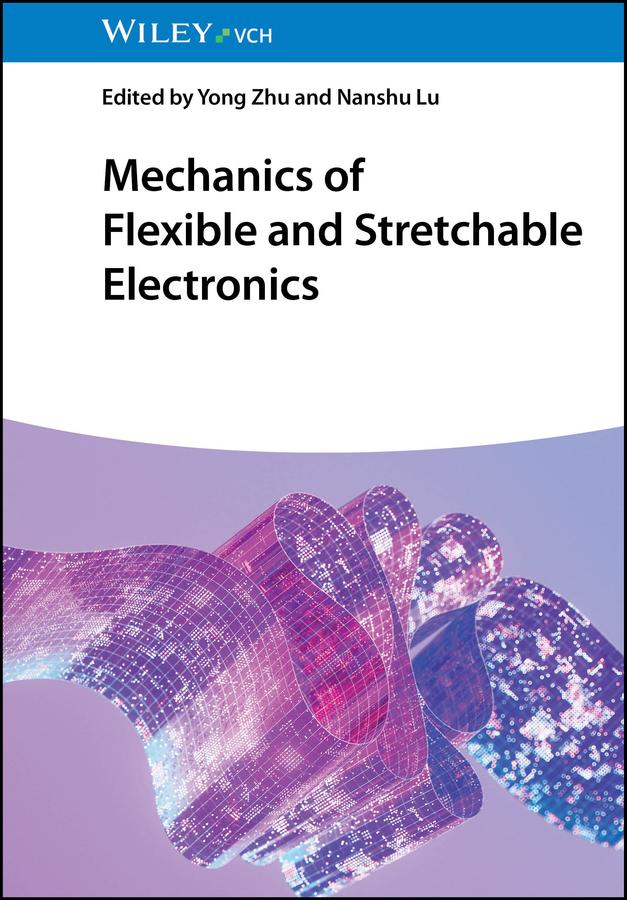 Mechanics of Flexible and Stretchable Electronics by Nanshu Lu, Yong Zhu