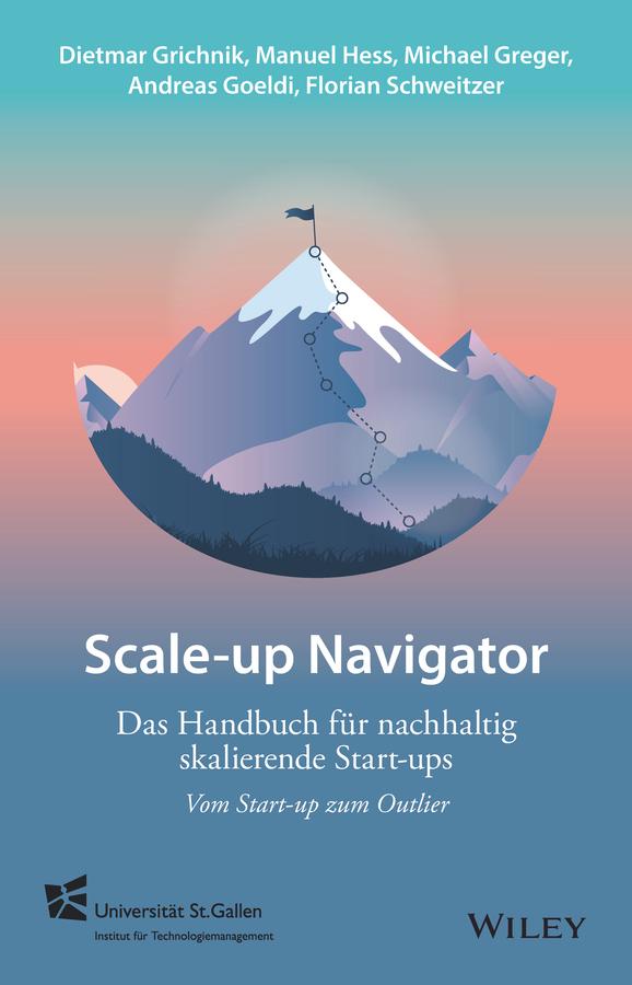 Scale-up-Navigator by Andreas Goeldi, Dietmar Grichnik, Florian Schweitzer, Manuel Hess, Michael Greger