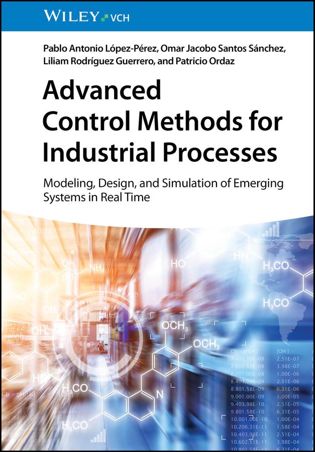 Advanced Control Methods for Industrial Processes by Liliam Rodríguez Guerrero, Omar Jacobo Santos Sánchez, Pablo A. López-Pérez, Patricio Ordaz