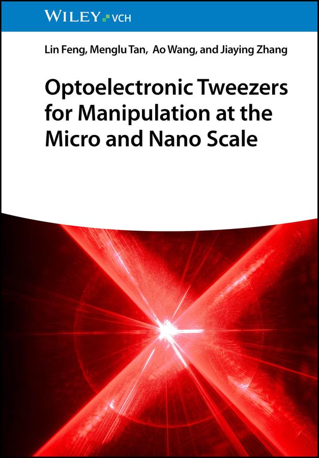 Optoelectronic Tweezers for Manipulation at the Micro and Nano Scale by Ao Wang, Jiaying Zhang, Lin Feng, Menglu Tan