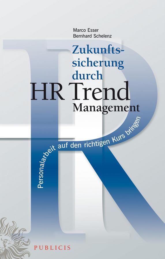 Zukunftssicherung durch HR Trend Management by Bernhard Schelenz, Marco Esser