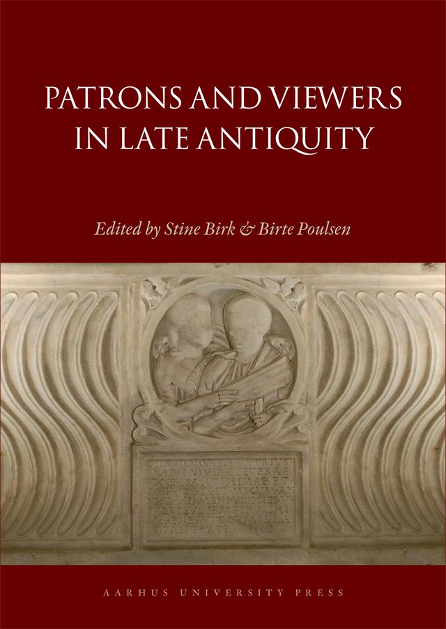 Patrons and Viewers in Late Antiquity by Birte Poulsen, Stine Birk