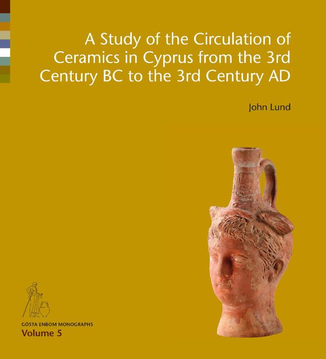 A Study of the Circulation of Ceramics in Cyprus from the 3rd Century BC to the 3rd Century AD by John Lund