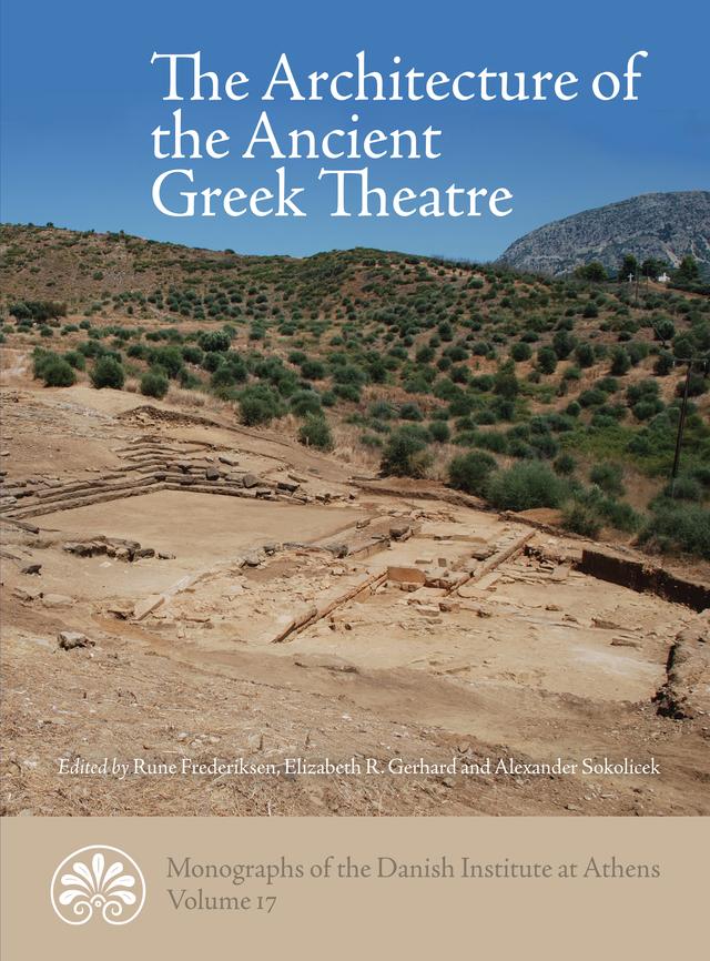The Architecture of the Ancient Greek Theatre by Alexander Sokolicek, Elizabeth R. Gebhard, Rune Frederiksen