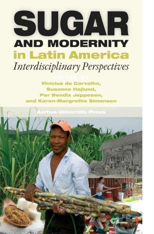 Sugar and Modernity in Latin America by Karen-Margrethe Simonsen, Per Bendix Jeppesen, Susanne Højlund, Vinicius De Carvalho