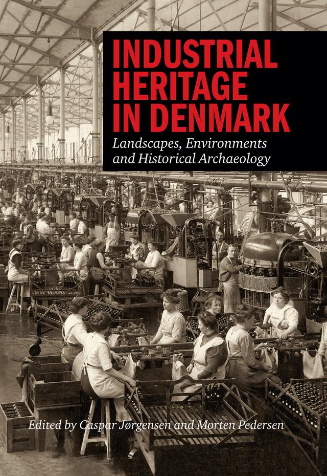 Industrial Heritage in Denmark by Anna Storm, Caspar Jørgensen, Christensen, Rene Schroder Christensen, Hanne Christensen, Morten Pedersen