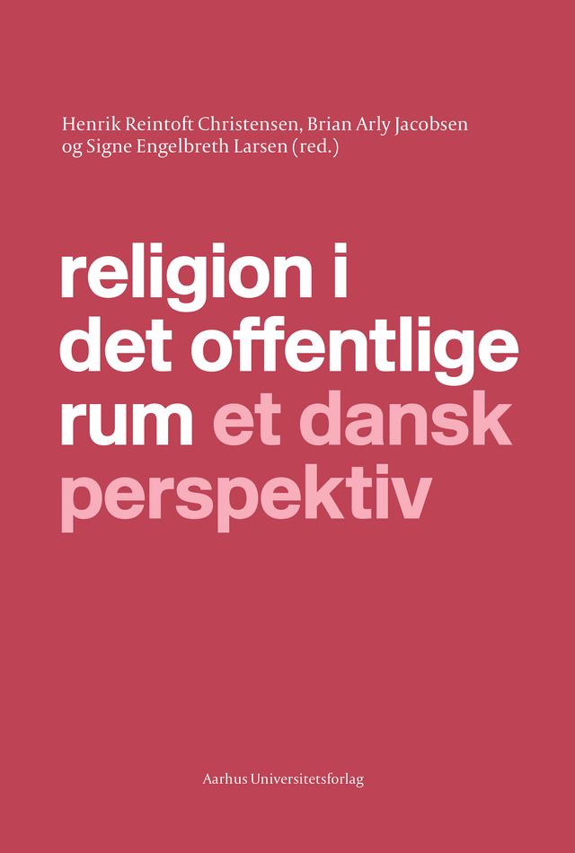 Religion i det offentlige rum et dansk perspektiv by Brian Arly Jacobsen, Henrik Reintoft Christensen, Signe Engelbreth Larsen