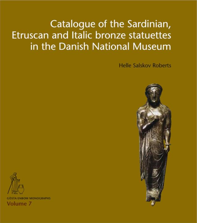Catalogue of the Sardinian, Etruscan and Italic bronze statuettes in the Danish National Museum by Helle Salskov Roberts