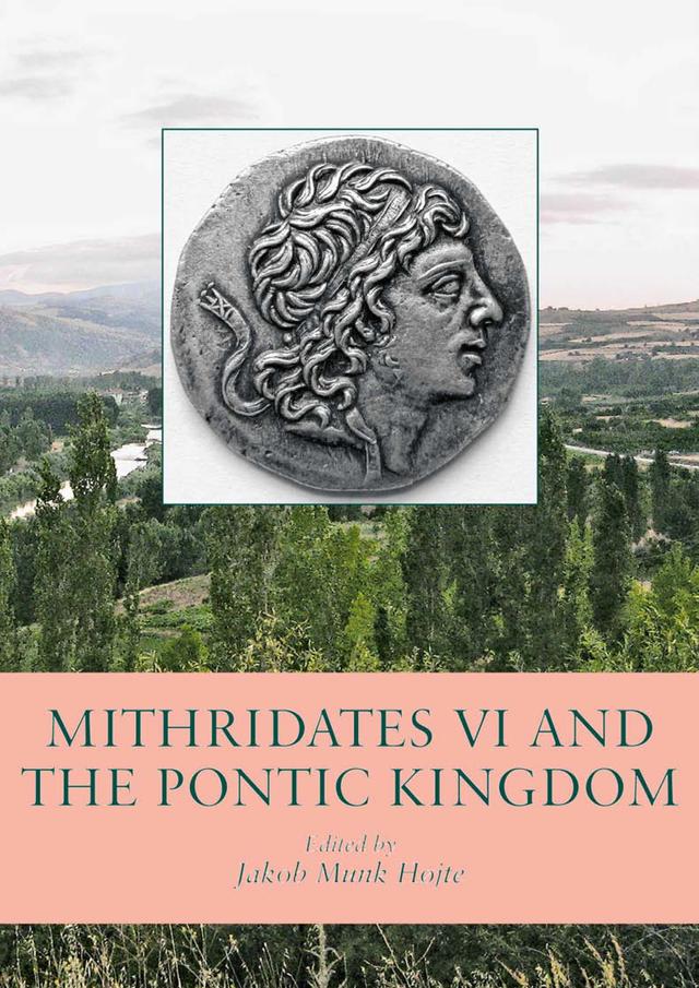 Mithridates VI and the Pontic Kingdom by Jakob Munk Hojte