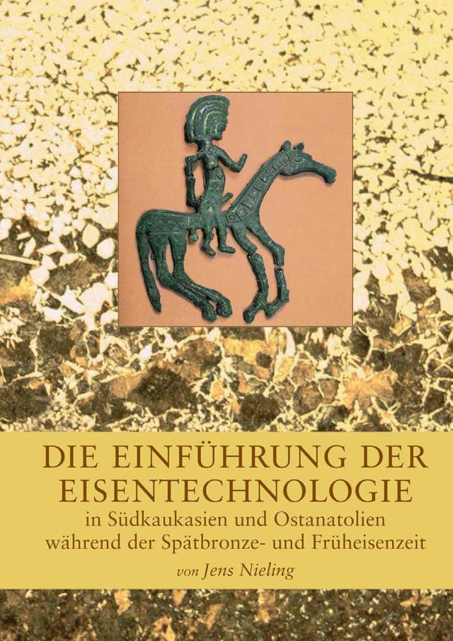 Die Einfuhrung der Eisentechnologie in Sudkaukasien und Ostanatolien wahrend der Spatbronze- und Fruheisenzeit by Jens Nieling
