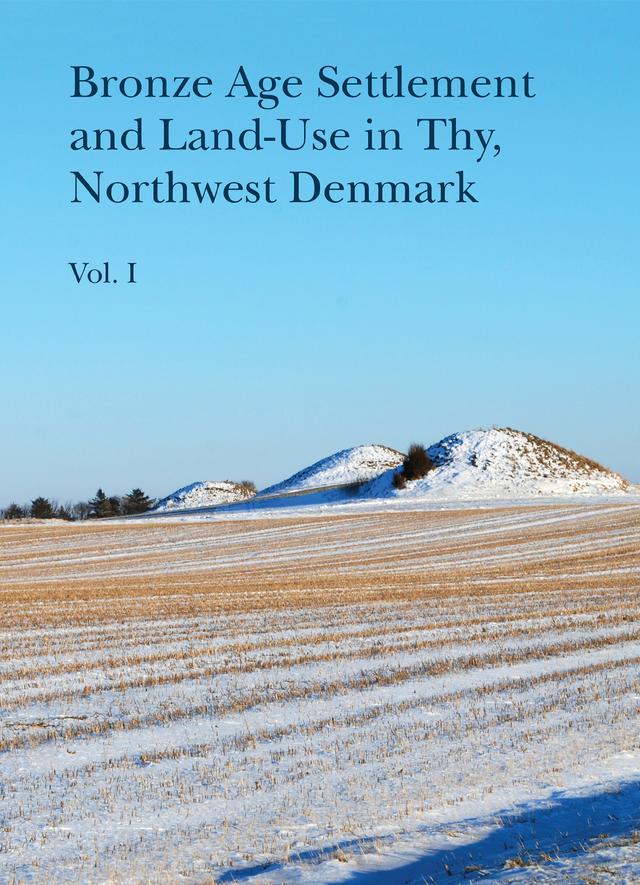 Bronze Age Settlement and Land-Use in Thy, Northwest Denmark by Berit Valentin Eriksen, Jens-Henrik Bech, Kristian Kristiansen