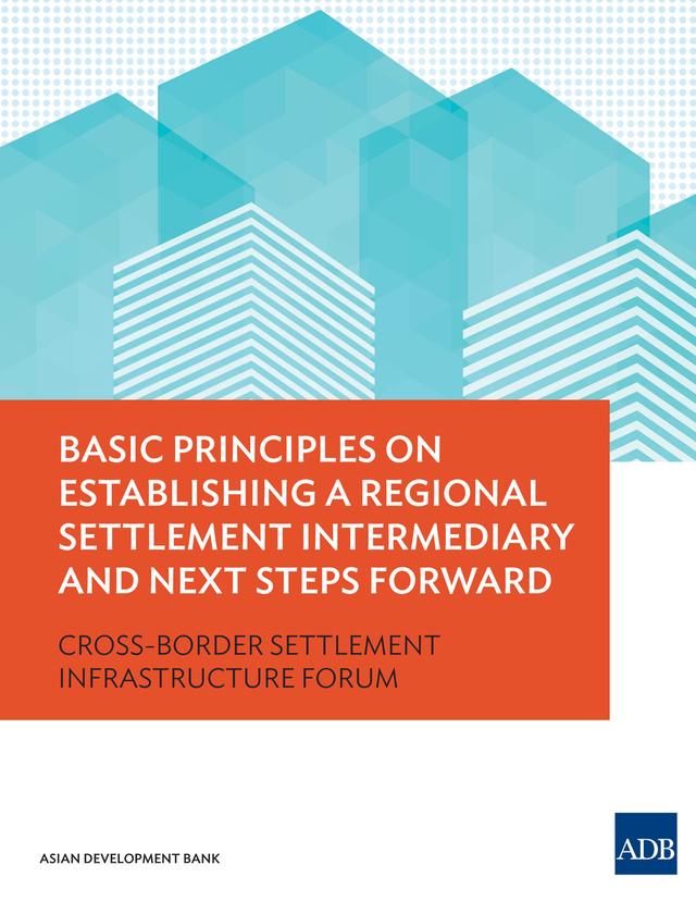 Basic Principles on Establishing a Regional Settlement Intermediary and Next Steps Forward by Asian Development Bank