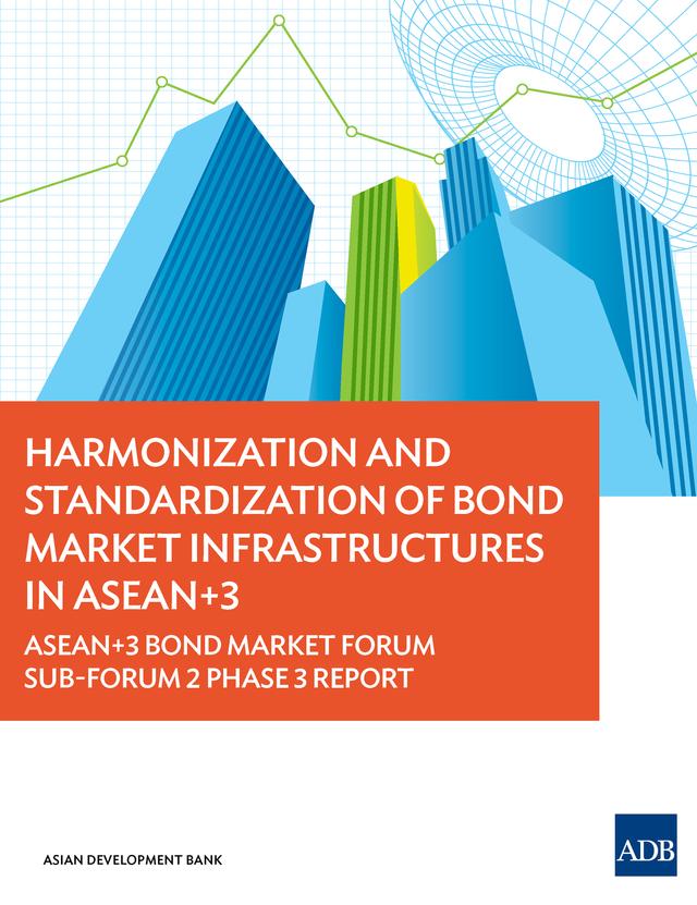 Harmonization and Standardization of Bond Market Infrastructures in ASEAN+3 by Asian Development Bank
