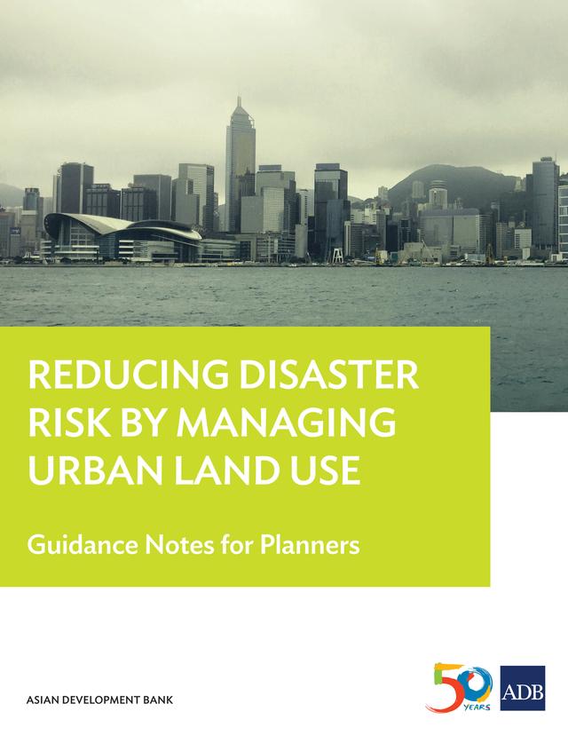 Reducing Disaster Risk by Managing Urban Land Use by Asian Development Bank