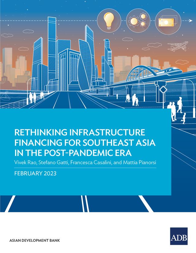 Rethinking Infrastructure Financing for Southeast Asia in the Post-Pandemic Era by Asian Development Bank