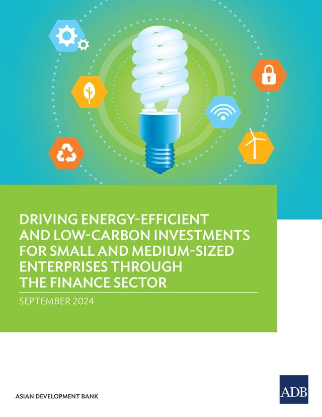 Driving Energy-Efficient and Low-Carbon Investments for Small and Medium-Sized Enterprises through the Finance Sector by Asian Development Bank