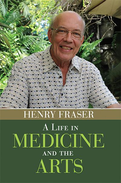 A Life in Medicine and the Arts by Henry Fraser