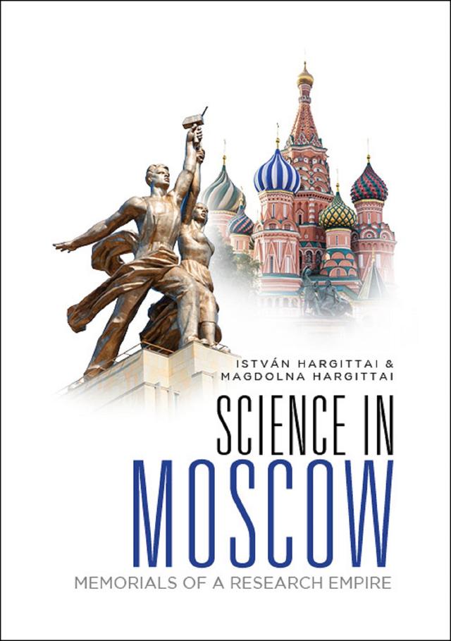 SCIENCE IN MOSCOW: MEMORIALS OF A RESEARCH EMPIRE by Istvan Hargittai, Magdolna Hargittai
