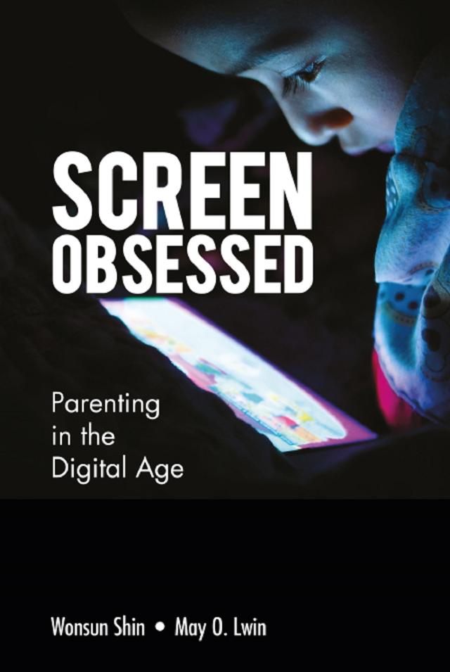 SCREEN-OBSESSED: PARENTING IN THE DIGITAL AGE by May O Lwin, Wonsun Shin