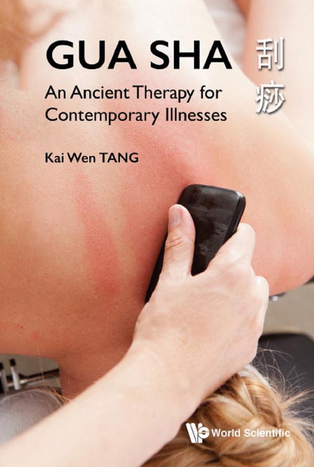 GUA SHA: AN ANCIENT THERAPY FOR CONTEMPORARY ILLNESSES by Kai Wen Tang