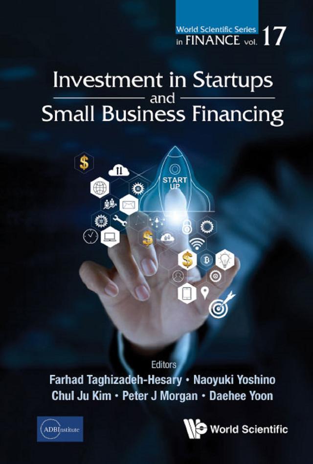INVESTMENT IN STARTUPS AND SMALL BUSINESS FINANCING by Chul Ju Kim, Daehee Yoon, Farhad Taghizadeh-hesary, Naoyuki Yoshino, Peter J Morgan