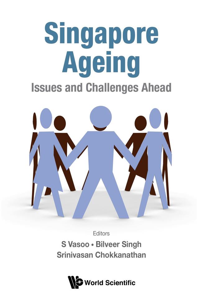 SINGAPORE AGEING: ISSUES AND CHALLENGES AHEAD by Bilveer Singh, Srinivasan Chokkanathan, S Vasoo