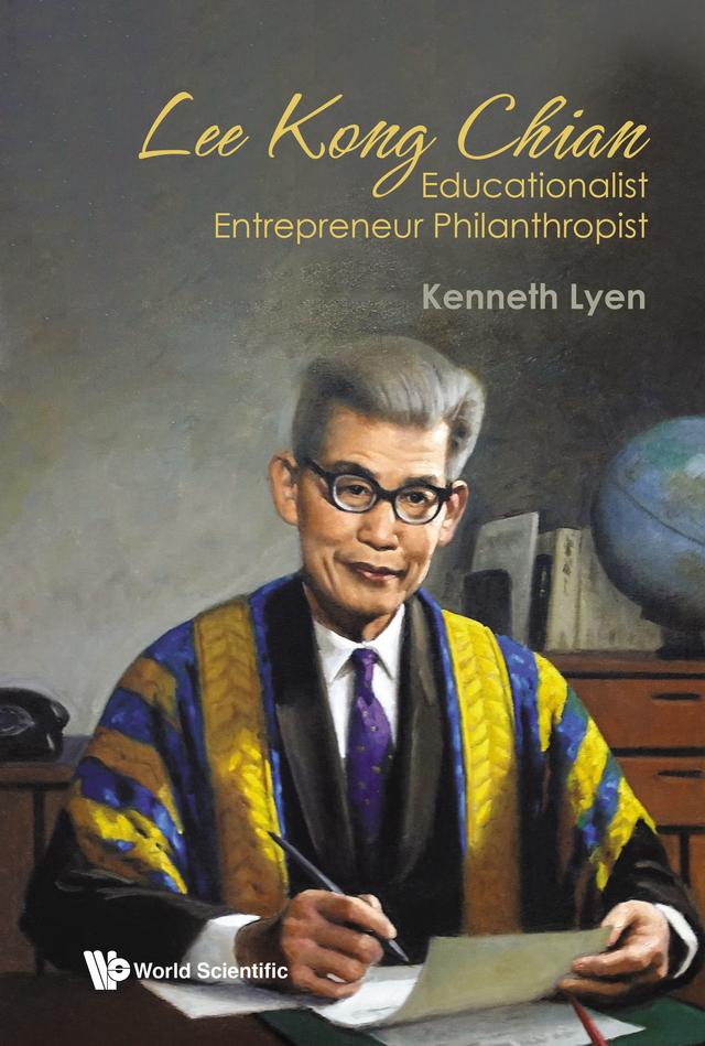 LEE KONG CHIAN: EDUCATIONALIST ENTREPRENEUR PHILANTHROPIST by Kenneth Lyen