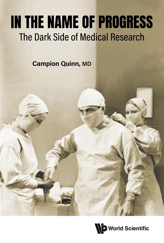 IN THE NAME OF PROGRESS: THE DARK SIDE OF MEDICAL RESEARCH by Campion Quinn