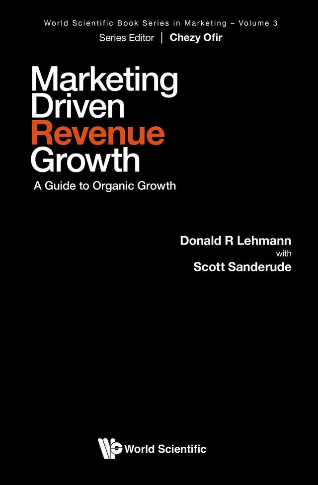 MARKETING DRIVEN REVENUE GROWTH: A GUIDE TO ORGANIC GROWTH by Donald R Lehmann, Scott Sanderude