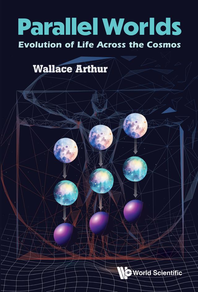 PARALLEL WORLDS: EVOLUTION OF LIFE ACROSS THE COSMOS by Wallace Arthur