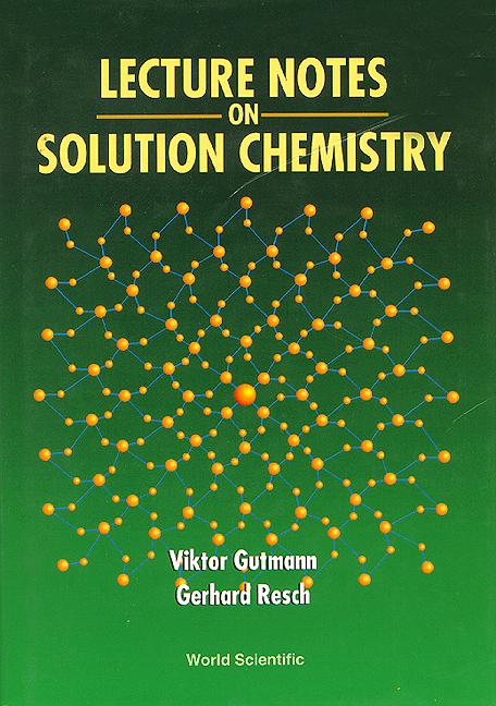 LECTURE NOTES ON SOLUTION CHEMISTRY by Gutmann Viktor, Resch Gerhard