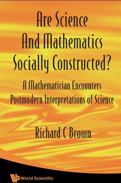 ARE SCIENCE & MATHS SOCIALLY CONSTRUCTED by Brown Richard C