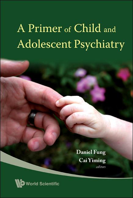 PRIMER OF CHILD &ADOLESCENT PSYCHIATRY,A by Cai Yiming;;;, Daniel Fung