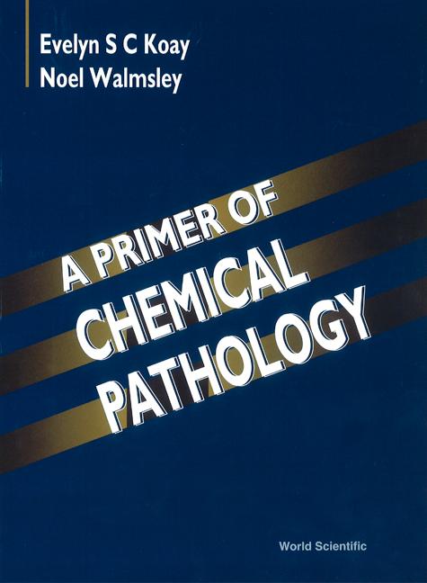 PRIMER OF CHEMICAL PATHOLOGY,A by Evelyn S C Koay, Noel Walmsley;;;