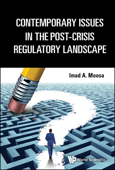 CONTEMPORARY ISSUES IN THE POST-CRISIS REGULATORY LANDSCAPE by Imad A Moosa
