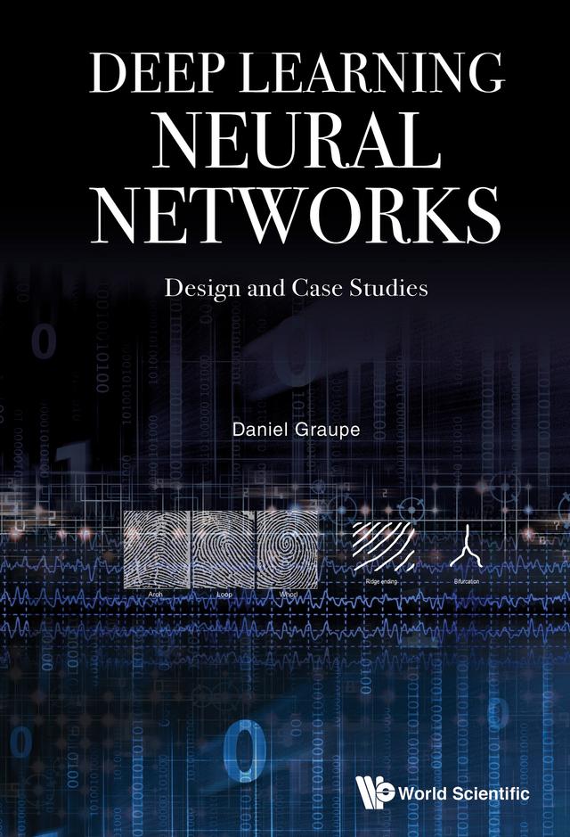 DEEP LEARNING NEURAL NETWORKS: DESIGN AND CASE STUDIES by Daniel Graupe