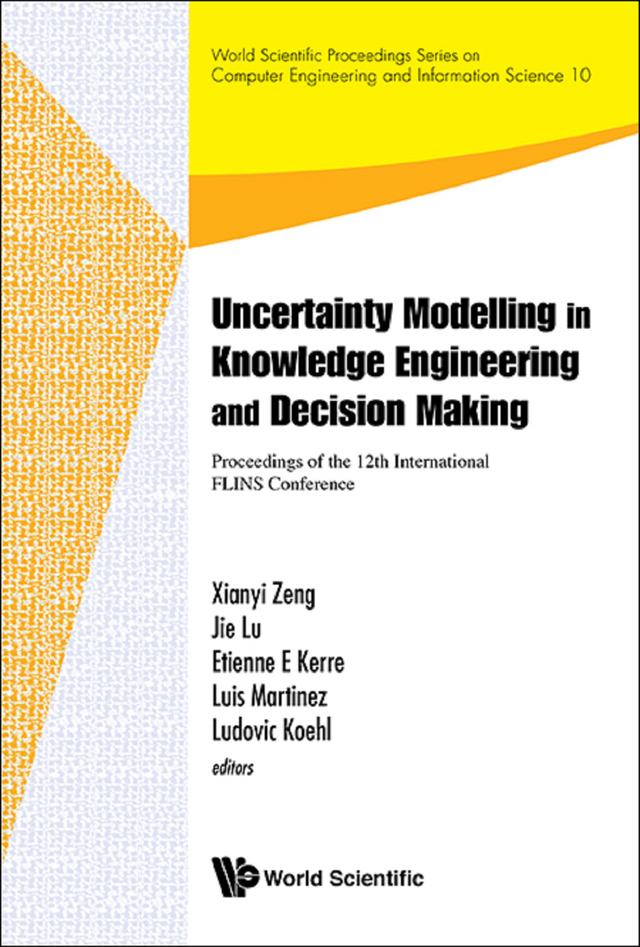 UNCERTAINTY MODEL IN KNOWLEDGE ENGINEERING & DECISION MAKING by Etienne E Kerre, Jie Lu, Ludovic Koehl, Luis Martinez, Xianyi Zeng