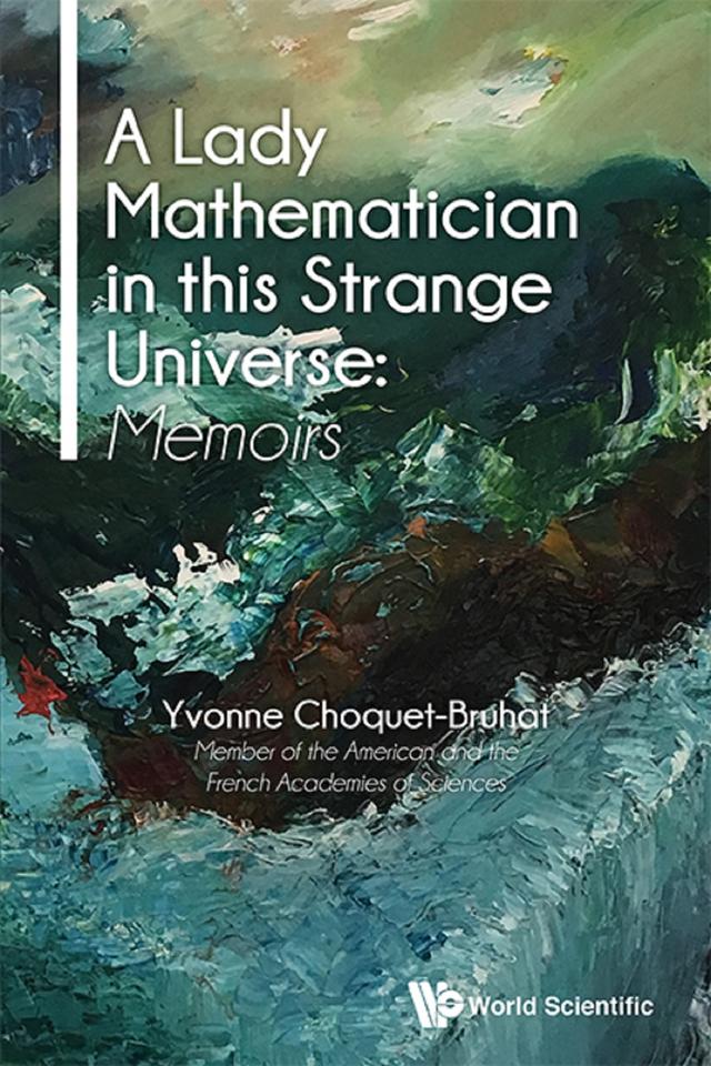 LADY MATHEMATICIAN IN THIS STRANGE UNIVERSE, A: MEMOIRS by Yvonne Choquet-bruhat