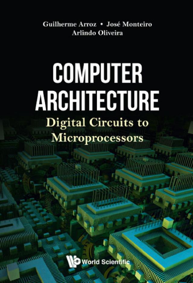 COMPUTER ARCHITECTURE: DIGITAL CIRCUITS TO MICROPROCESSORS by Arlindo Oliveira, Guiherme Arroz, Jose Monteiro