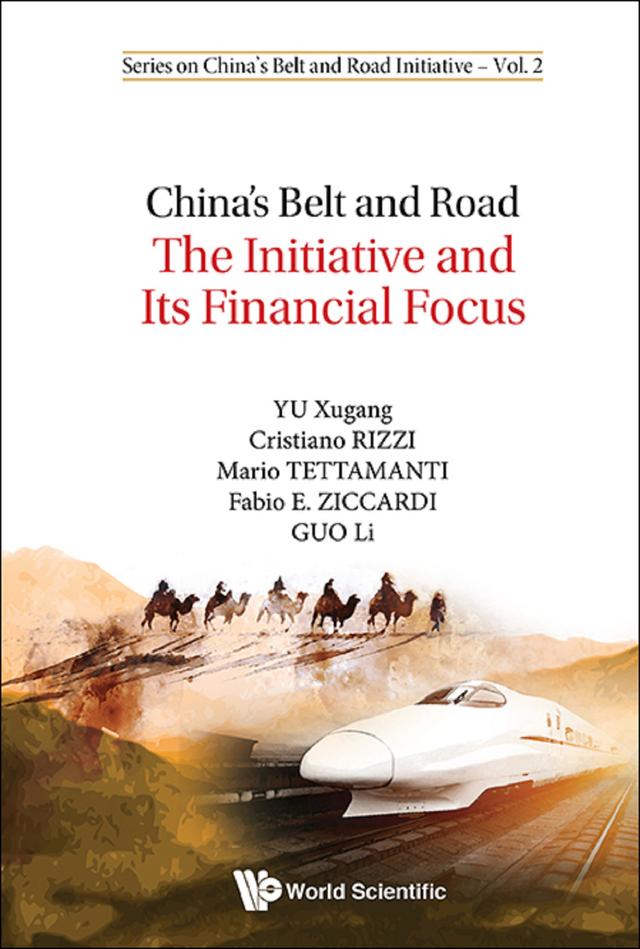 CHINA'S BELT AND ROAD: THE INITIATIVE & ITS FINANCIAL FOCUS by Cristiano Rizzi, Fabio Ziccardi, Li Guo, Mario Tettamanti, Xugang Yu